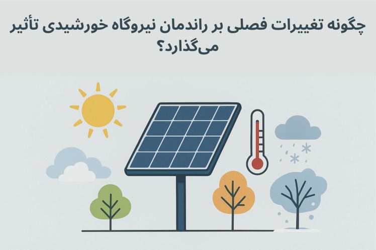 تأثیر تغییرات فصلی بر راندمان نیروگاه‌های خورشیدی و راهکارهای بهینه‌سازی